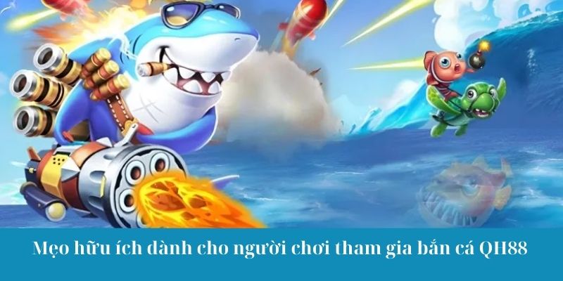 Mẹo hữu ích dành cho người chơi tham gia bắn cá QH88