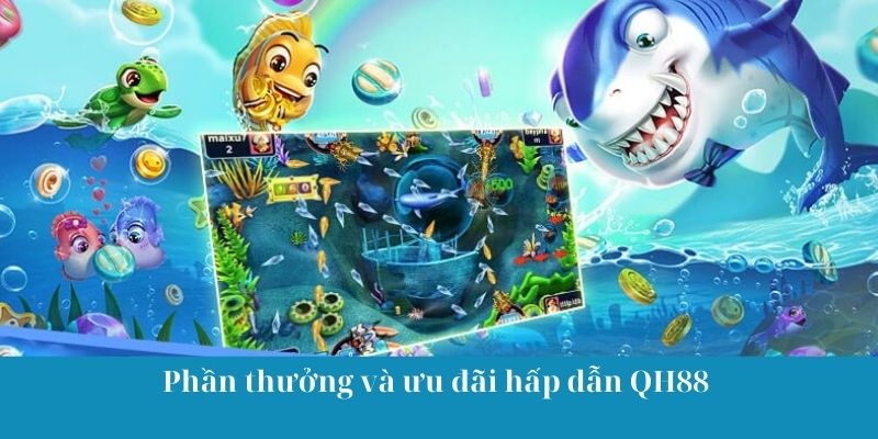 Phần thưởng và ưu đãi hấp dẫn QH88 cung cấp khi tham gia chơi bắn cá