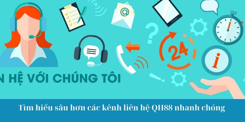 Tìm hiểu sâu hơn các kênh liên hệ QH88 nhanh chóng