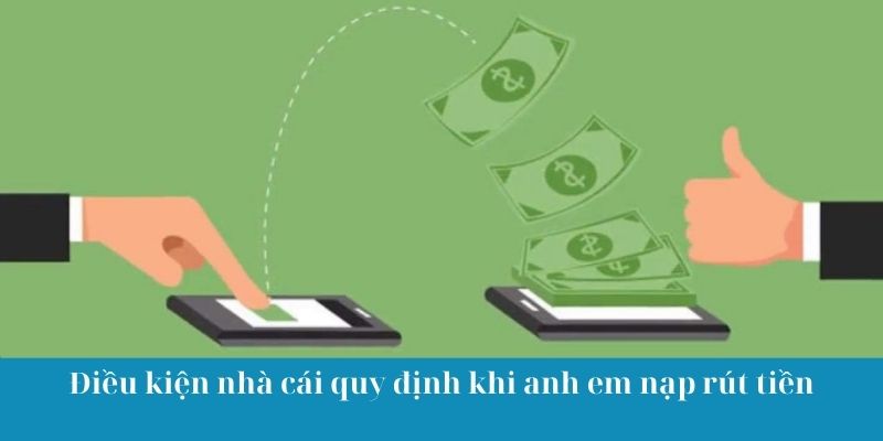 Điều kiện nhà cái quy định khi anh em nạp rút tiền