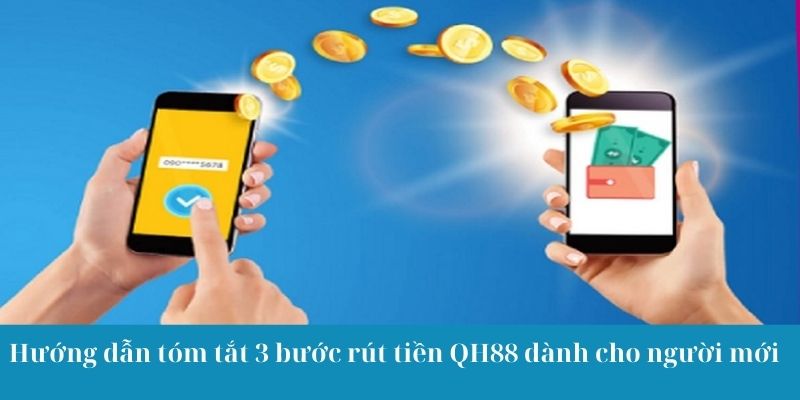 Hướng dẫn tóm tắt 3 bước rút tiền QH88 dành cho người mới bắt đầu