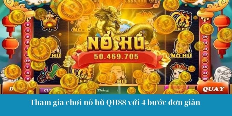 Tham gia chơi nổ hũ QH88 với 4 bước đơn giản