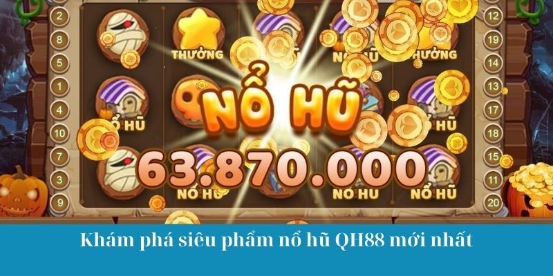 Khám phá siêu phẩm nổ hũ QH88 mới nhất